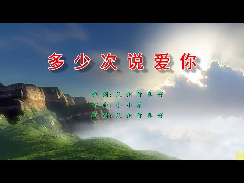 多少次说爱你 - 万歌2254首（词+唱：认识你真好，曲：小小草）