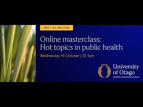 Hot Topics in Public Health - Public Health Masterclass 16 Oct 2024 - University of Otago Wellington