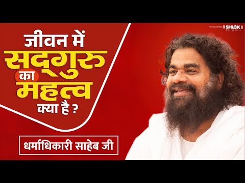 जीवन में सद्गुरु का क्या महत्व है ? Jivan Me Sadguru Ka Kya Mahatv Hai ? By Dharmadhikari Saheb Ji.