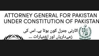 Role And Powers of Attorney General For Pakistan under Constitution of Pakistan.