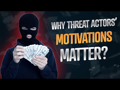 Why Threat Actors’ Motivations Matter