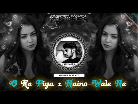 ✨ O RE PIYA X NAINOWALE NE REMIX  💞 MASHUP REMIX ❣️🎵 DJ SUNILLL PALSANA 👑