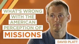 What's Wrong With the American Perception of Missions | David Platt