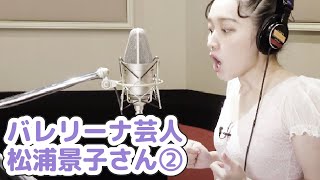 【松浦景子さん・レコーディング体験②】バレリーナ芸人♪ぎりぎりのギリっギリ