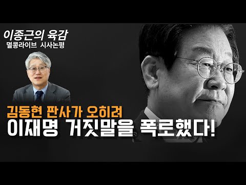 [이종근의 육감] 김동현 판사가 오히려 이재명 거짓말을 폭로했다!