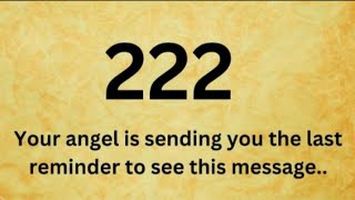 222 Your angel is sending you the last reminder to see this message.. Open this...