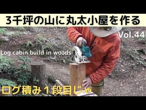 山を開拓して丸太小屋を作る Vol.44　ログ積み１段目じゃ