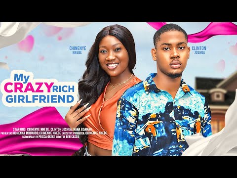 MY CRAZY RICH GIRLFRIEND - CHINENYE NNEBE, CLINTON JOSHUA, KOFI ADJORLOLO latest 2024 nigerian movie