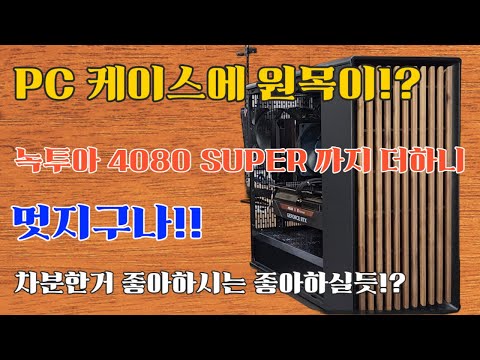 컴퓨터 케이스에 원목이!? 녹투아 4080 super 까지 더하니 멋지구나!! 즐거운 조립대행!!