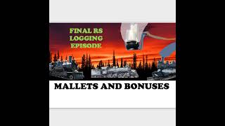 FINAL RS LOGGING EPISODE (MALLETS AND BONUSES)