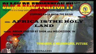 NEW SERIES || AFRICA IS THE HOLY LAND || ABRAM GREETED BY SHEM aka Melchizedek, IN NAMIBIA