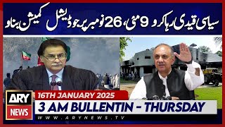 Form a Judicial Commission for May 9 and November 26 Events - ARY News 3 AM Bulletin | 16th JAN 2025