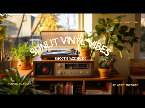 Sunlit Vinyl Vibes  - Smooth Jazz Music (Official Music Video)