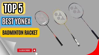 Top 5 Best Yonex Badminton Racket