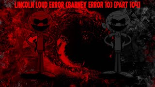 Lincoln Loud Error (Barney Error 10) [Part 104]