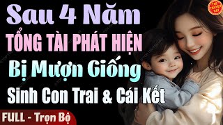 [Rất Hấp Dẫn] Sau 4 Năm Tổng Tài Phát Hiện Bị Mượn Giống Sinh Con Trai  [Full] Truyện Ngắn Hay Nhất