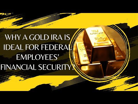 Why a Gold IRA is Ideal for Federal Employees’ Financial Security?