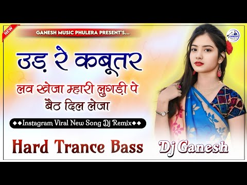 उड़ रे कबूतर लव खेजा म्हारी लुगड़ी पे बैठ र दिल लेजा Dj Remix | Instagram Viral Song | Hard Trance Mix