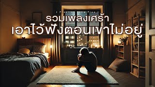 รวมเพลงเศร้า เอาไว้ฟังตอนเขาไม่อยู่ [ Playlist Long Play ]