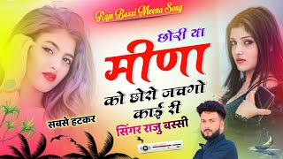 छोरी या मीणा को छोरो जचगो री || Meena Ko Chhoro jachgo Kai RI ll Singer Raju Bassi new Meena Song