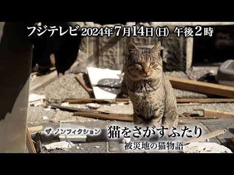 2024.7.14(日) OA ザ・ノンフィクション「猫をさがすふたり～被災地の猫物語～」特別予告