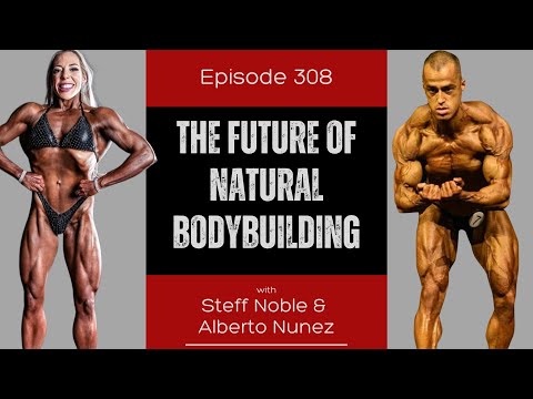 Ep 308 - The Future of Natural Bodybuilding (w/ WNBF Pros Alberto Nuñez and Steff Noble)