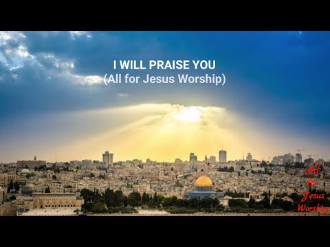 I Will Praise You (Official Lyric Video) - All For Jesus Worship