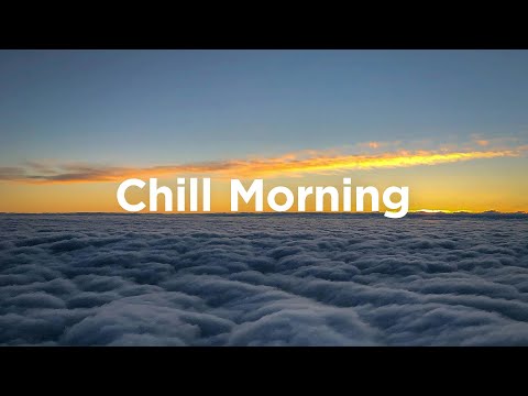 Chill Morning Mix 🌅 Soft & Calm Music for Early Mornings