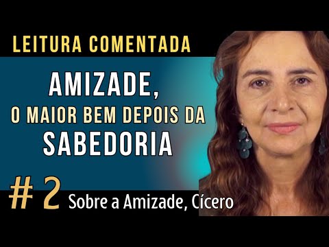 A AMIZADE, segundo CÍCERO (2a. parte) - Leitura comentada por Lúcia Helena Galvão da Nova Acrópole