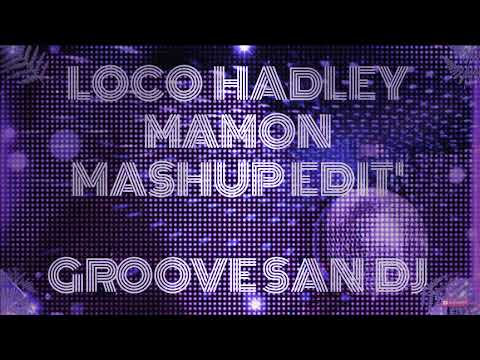 LOCO HADLEY MAMON  *MASHUP EDIT (((GROOVE SAN DJ))) 2020