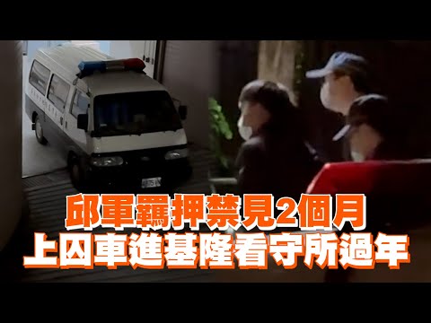 邱軍羈押禁見2個月　上囚車進基隆看守所過年