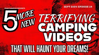 5  NEW TERRIFYING CAMPING VIDEOS AND MORE