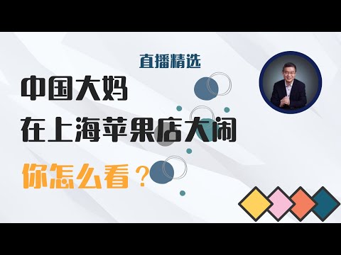 怎么看中国大妈在上海苹果店大闹？【直播精选】第489期