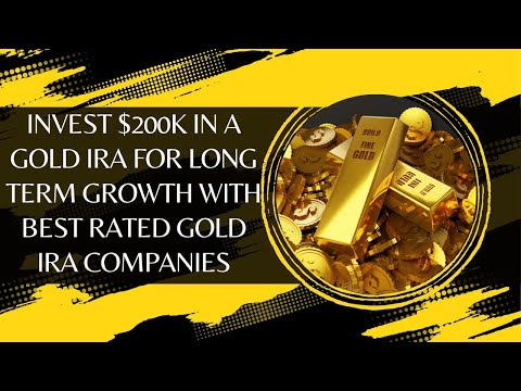 10 Reasons to Invest $200K in a Gold IRA for Long-Term Growth With Best Rated Gold IRA Companies