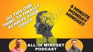 Do This One Thing to Finally Achieve Your Goals | All-In Mindset Podcast