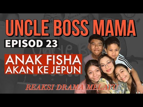 UNCLE BOSS MAMA Episod 23, Anak Fisha akan Ke Jepun. REAKSI DRAMA MELAYU