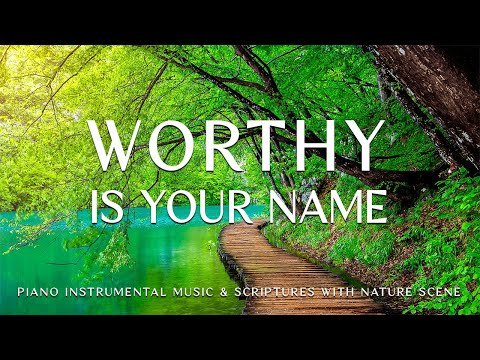 Worthy Is Your Name : Instrumental Worship & Prayer Music with Nature 🌿CHRISTIAN piano