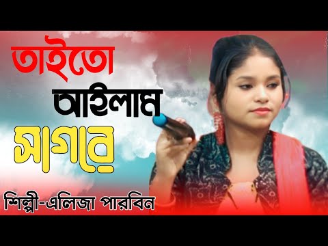 তাইতো আইলাম সাগরে | Taito Ailam Sagore | Eliza Parbin | bangal vairal song 2023। bangal new song