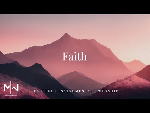 Faith | Soaking Worship Music Into Heavenly Sounds // Instrumental Soaking Worship