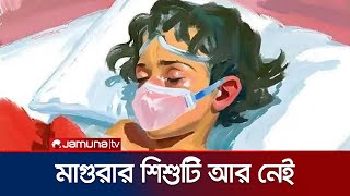 বাঁচানো গেলো না ধর্ষণের শিকার মাগুরার সেই শিশুটিকে | Magura Child Update | Jamuna TV