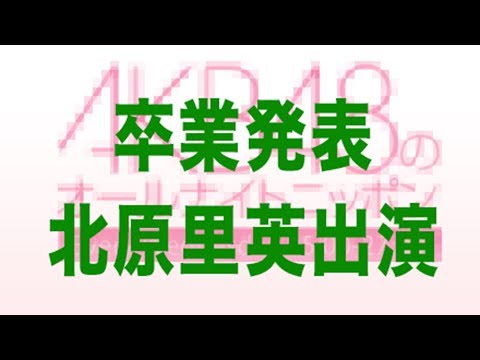 北原里英卒業を語る 峯岸みなみ 指原莉乃  須藤凜々花  全員涙！【音声】