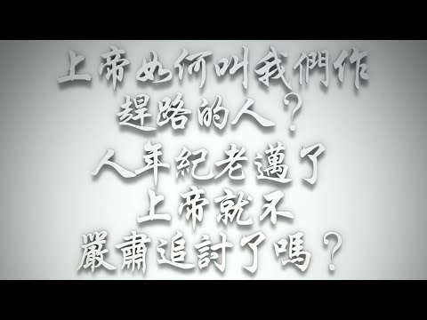 ＃上帝如何叫我們作趕路的人❓人年紀老邁了，上帝就不嚴肅追討了嗎❓（希伯來書要理問答 第625問）