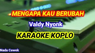 MENGAPA KAU BERUBAH - Valdy Nyonk - Karaoke versi koplo (Nada Cewek / Wanita)