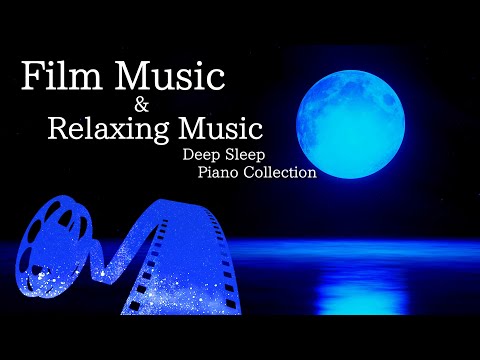 Film and Relaxing Piano Music Collection for Deep Sleep and Soothing (No Mid-roll Ads)