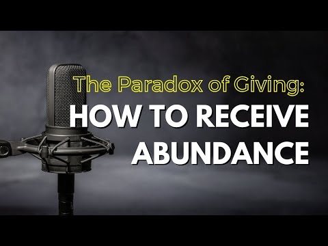 The Paradox of Giving: How to Receive Abundance