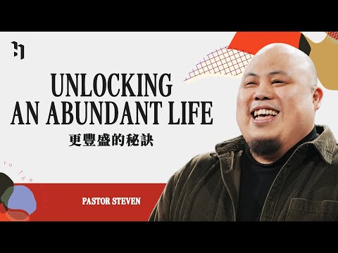 Unlocking An Abundant Life 更豐盛的秘訣｜Pastor Steven Chou