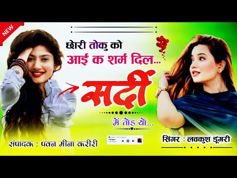 वायरल सर्दी सोंग | LoveKush Dungri | छोरी तोकु को आई क शर्म दिल सर्दी में तोड़ यो | Sardi Song 2025