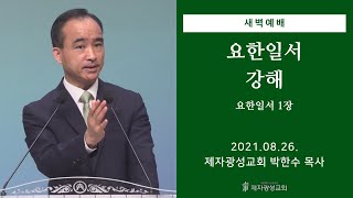 2021-08-26 새벽예배 (요한일서 강해 - 요한일서 1장) - 박한수 목사