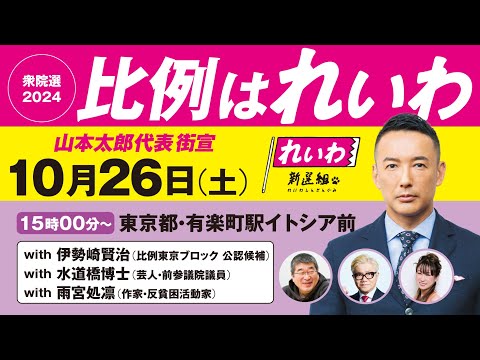 【LIVE】山本太郎代表 街宣！ #衆院選2024 #比例はれいわ 2024年10月26日 東京都・有楽町駅イトシア前