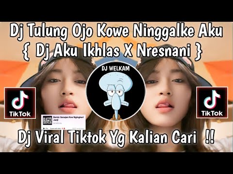 DJ TULONG OJO KOWE NINGGALKE AKU | DJ AKU IKHLAS X NRESNANI | DJ VIRAL TIK TOK 2024 YANG KALIAN CARI